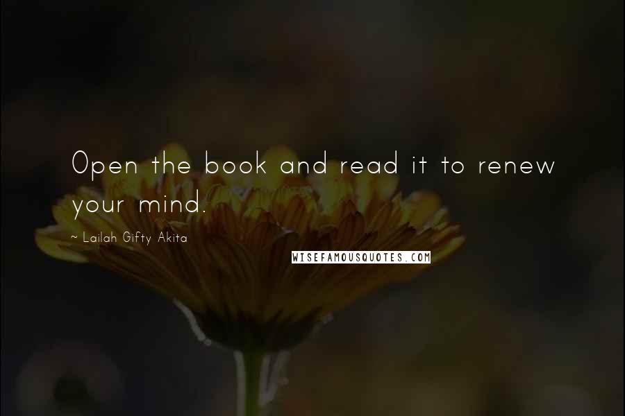 Lailah Gifty Akita Quotes: Open the book and read it to renew your mind.