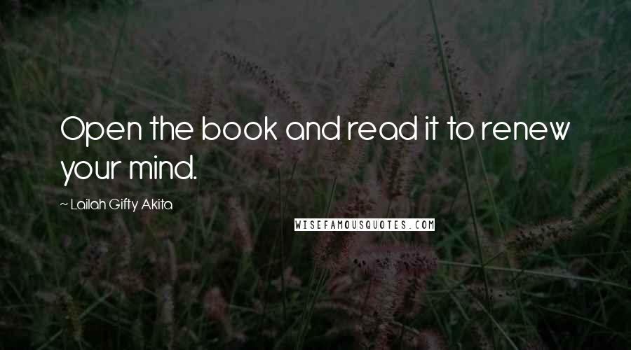 Lailah Gifty Akita Quotes: Open the book and read it to renew your mind.