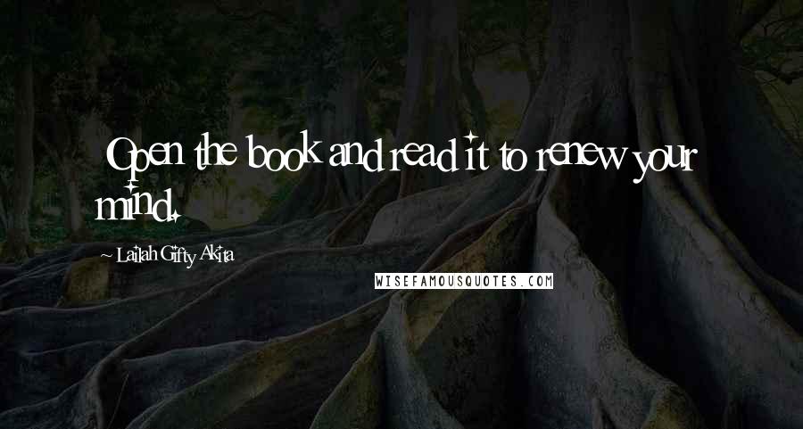 Lailah Gifty Akita Quotes: Open the book and read it to renew your mind.