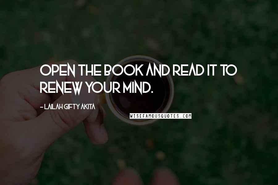 Lailah Gifty Akita Quotes: Open the book and read it to renew your mind.