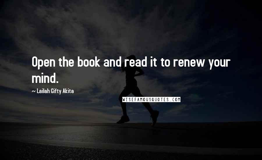 Lailah Gifty Akita Quotes: Open the book and read it to renew your mind.