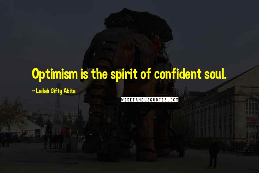 Lailah Gifty Akita Quotes: Optimism is the spirit of confident soul.