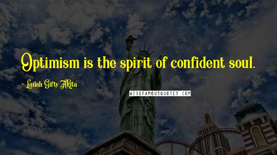 Lailah Gifty Akita Quotes: Optimism is the spirit of confident soul.