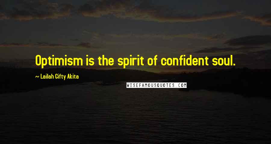 Lailah Gifty Akita Quotes: Optimism is the spirit of confident soul.