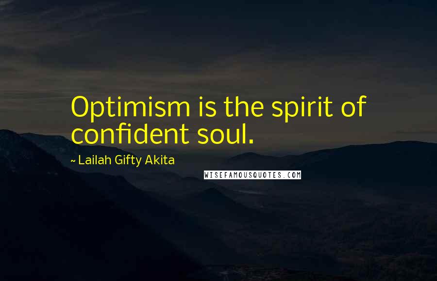 Lailah Gifty Akita Quotes: Optimism is the spirit of confident soul.