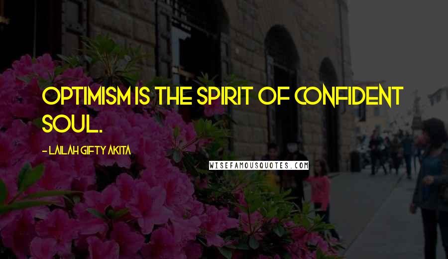 Lailah Gifty Akita Quotes: Optimism is the spirit of confident soul.