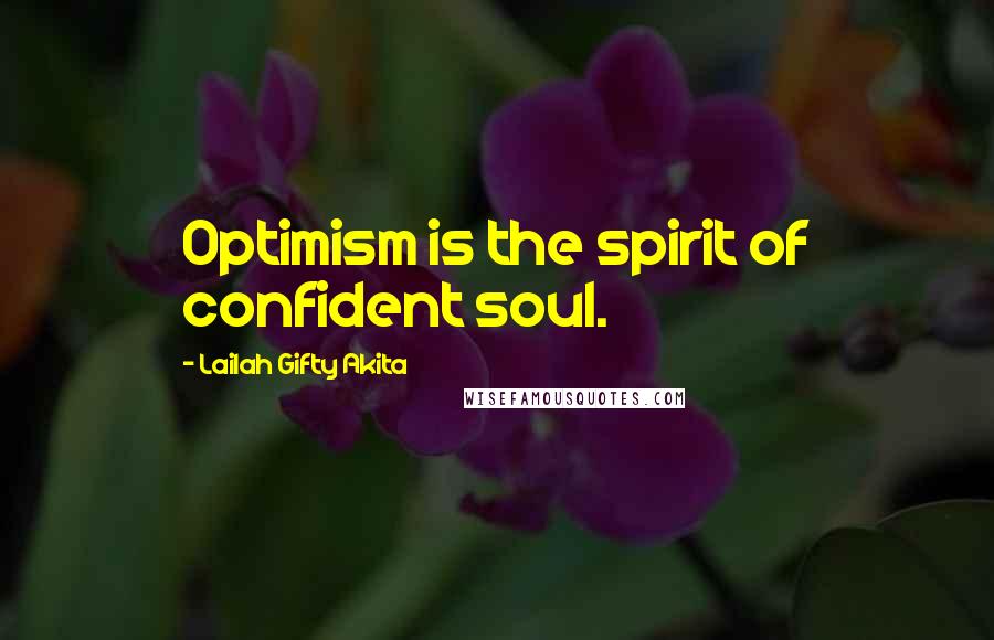 Lailah Gifty Akita Quotes: Optimism is the spirit of confident soul.