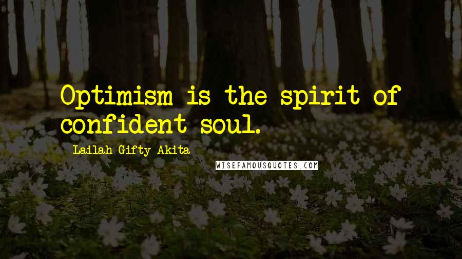 Lailah Gifty Akita Quotes: Optimism is the spirit of confident soul.