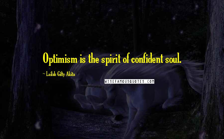 Lailah Gifty Akita Quotes: Optimism is the spirit of confident soul.