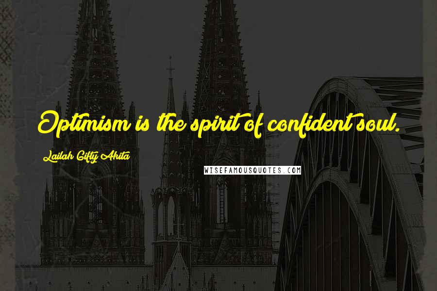 Lailah Gifty Akita Quotes: Optimism is the spirit of confident soul.