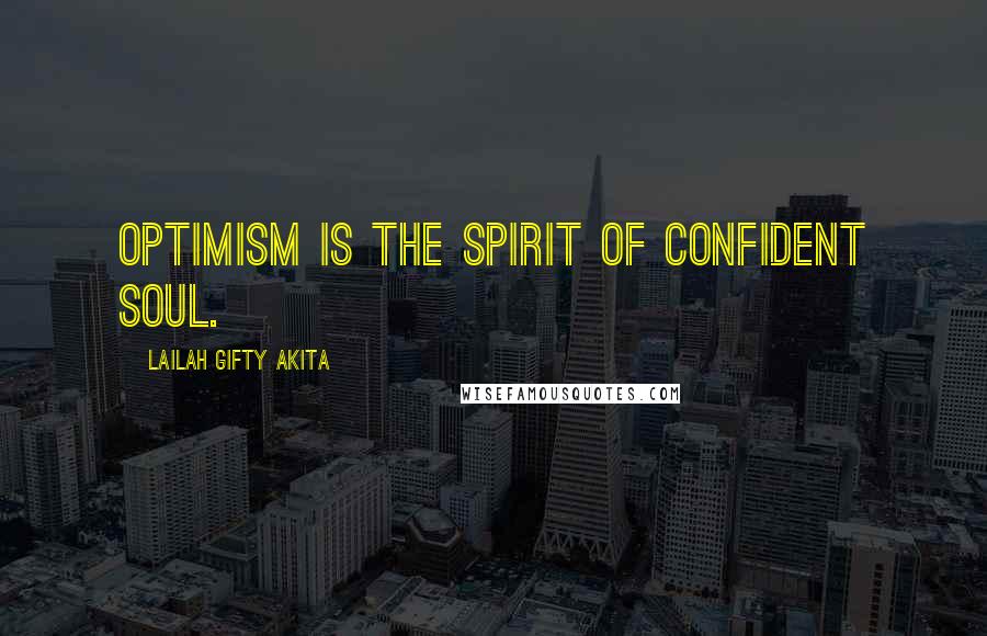 Lailah Gifty Akita Quotes: Optimism is the spirit of confident soul.