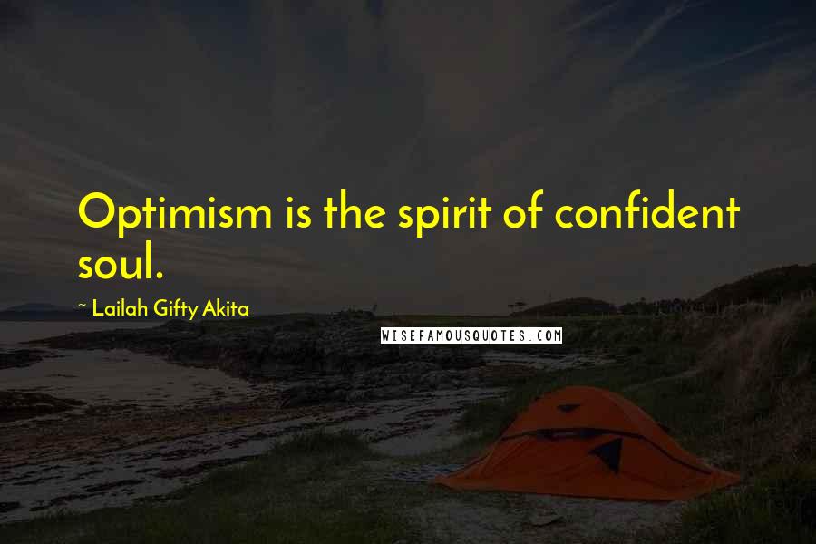 Lailah Gifty Akita Quotes: Optimism is the spirit of confident soul.