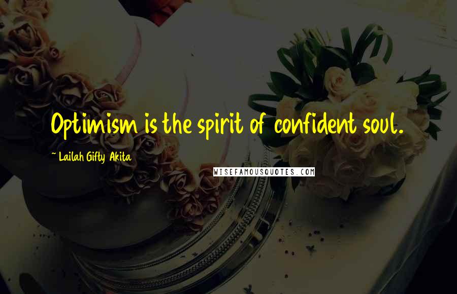 Lailah Gifty Akita Quotes: Optimism is the spirit of confident soul.