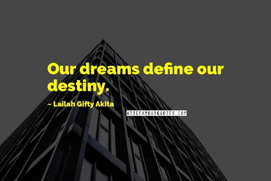 Lailah Gifty Akita Quotes: Our dreams define our destiny.