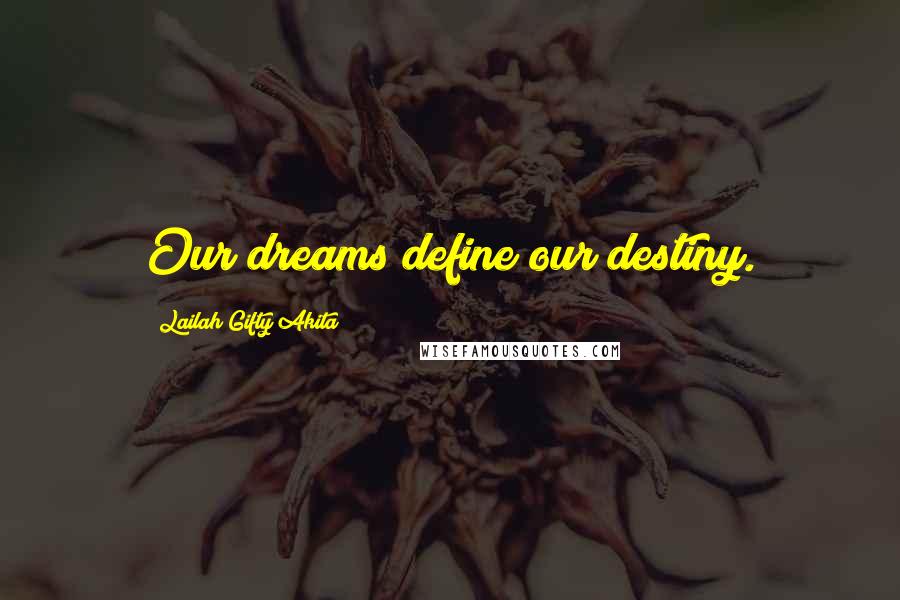 Lailah Gifty Akita Quotes: Our dreams define our destiny.