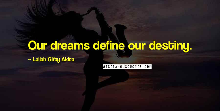 Lailah Gifty Akita Quotes: Our dreams define our destiny.