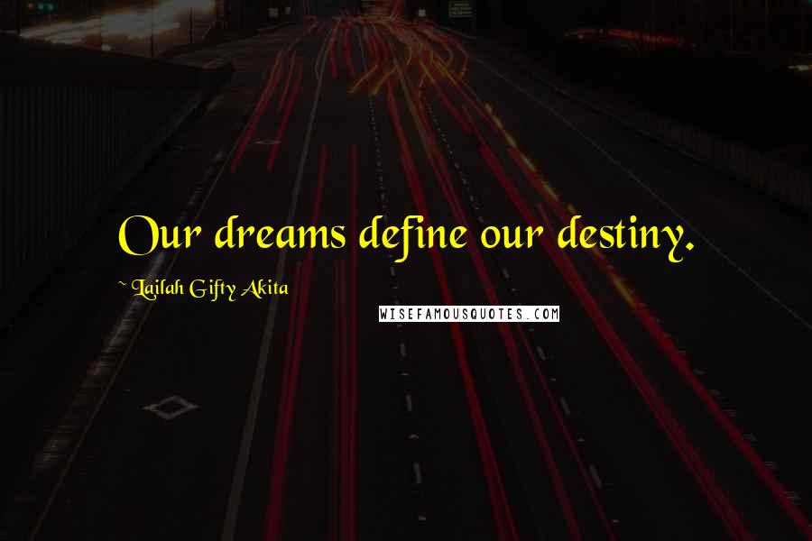 Lailah Gifty Akita Quotes: Our dreams define our destiny.