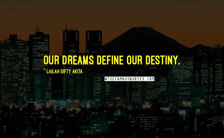 Lailah Gifty Akita Quotes: Our dreams define our destiny.