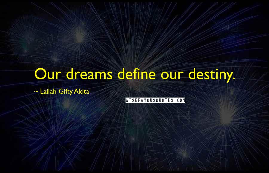 Lailah Gifty Akita Quotes: Our dreams define our destiny.