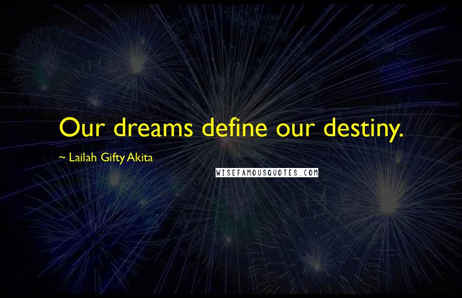 Lailah Gifty Akita Quotes: Our dreams define our destiny.