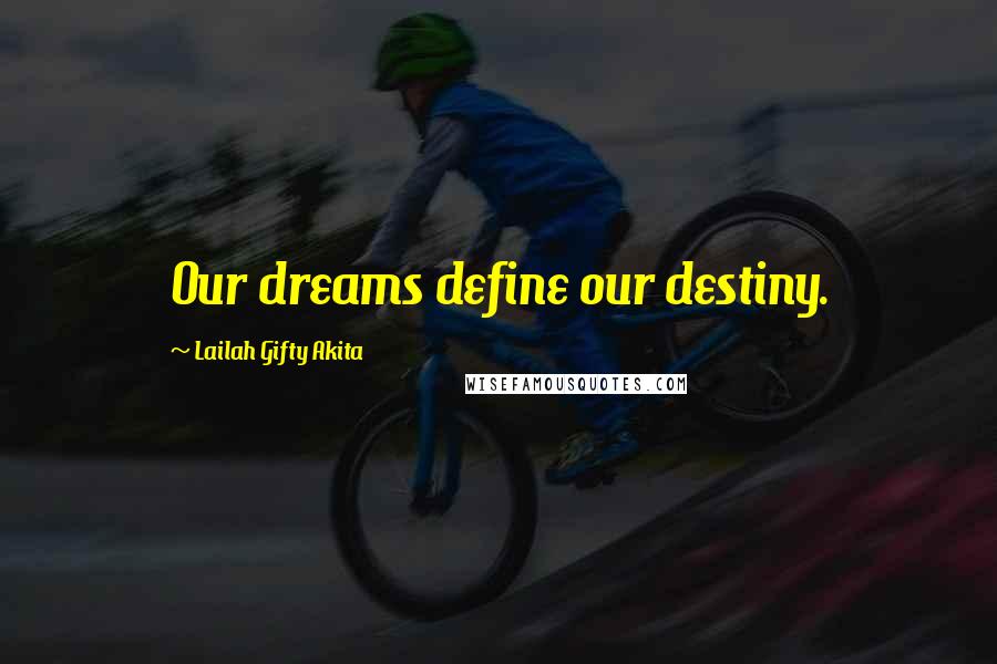 Lailah Gifty Akita Quotes: Our dreams define our destiny.