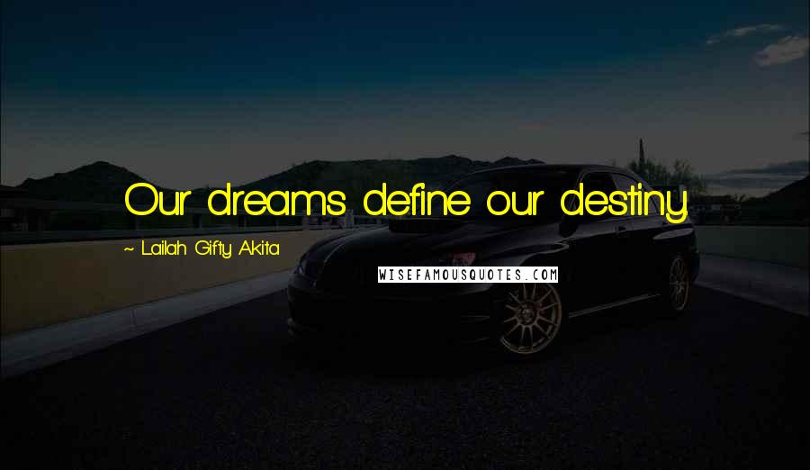 Lailah Gifty Akita Quotes: Our dreams define our destiny.