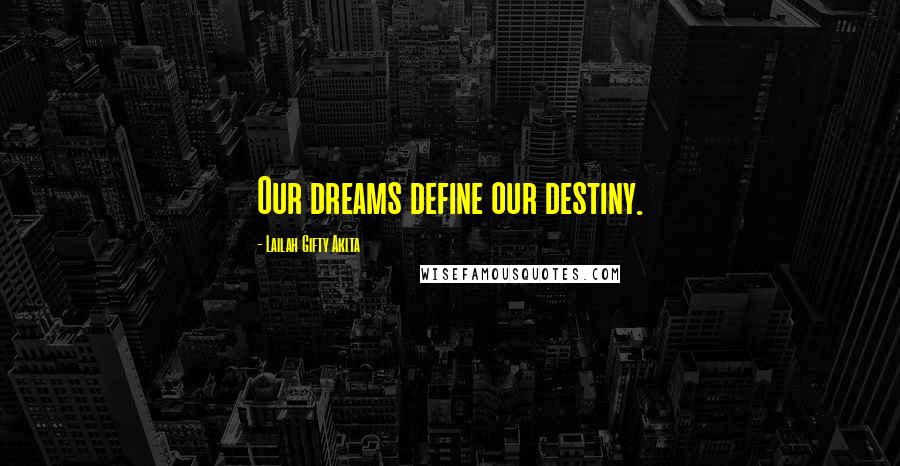 Lailah Gifty Akita Quotes: Our dreams define our destiny.