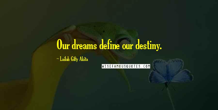 Lailah Gifty Akita Quotes: Our dreams define our destiny.