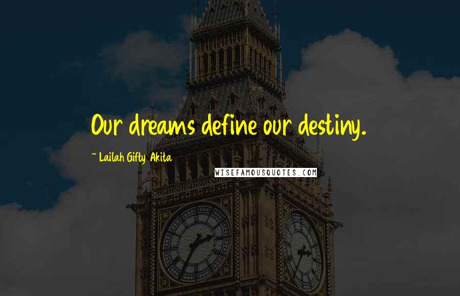 Lailah Gifty Akita Quotes: Our dreams define our destiny.