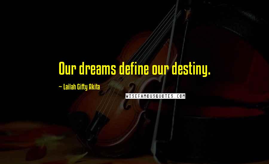 Lailah Gifty Akita Quotes: Our dreams define our destiny.