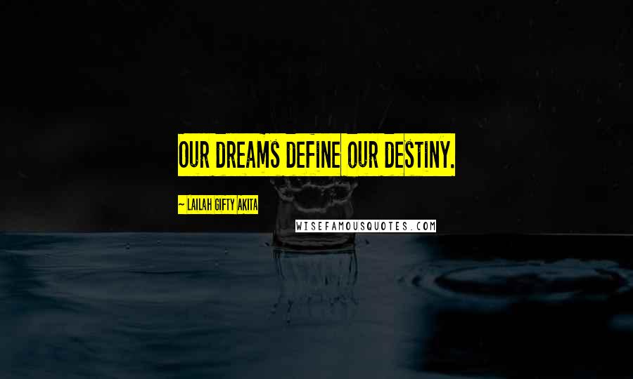 Lailah Gifty Akita Quotes: Our dreams define our destiny.