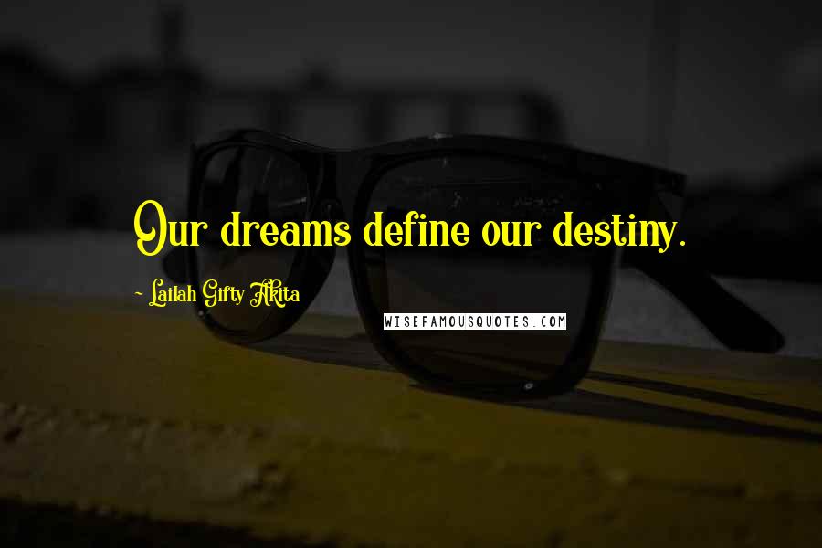 Lailah Gifty Akita Quotes: Our dreams define our destiny.