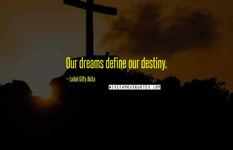 Lailah Gifty Akita Quotes: Our dreams define our destiny.