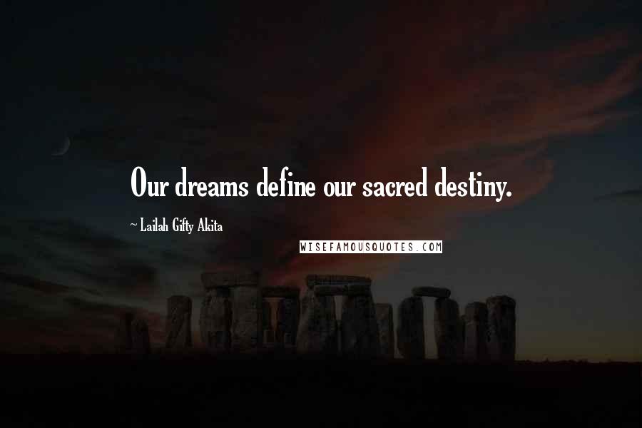 Lailah Gifty Akita Quotes: Our dreams define our sacred destiny.