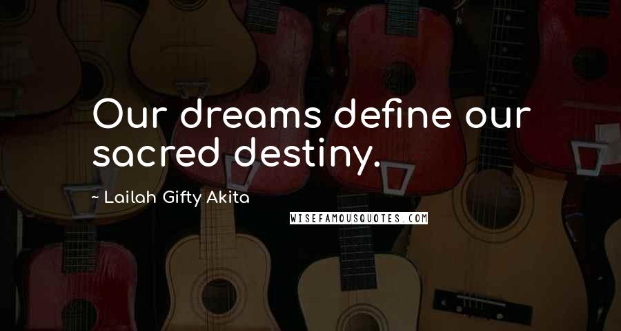 Lailah Gifty Akita Quotes: Our dreams define our sacred destiny.