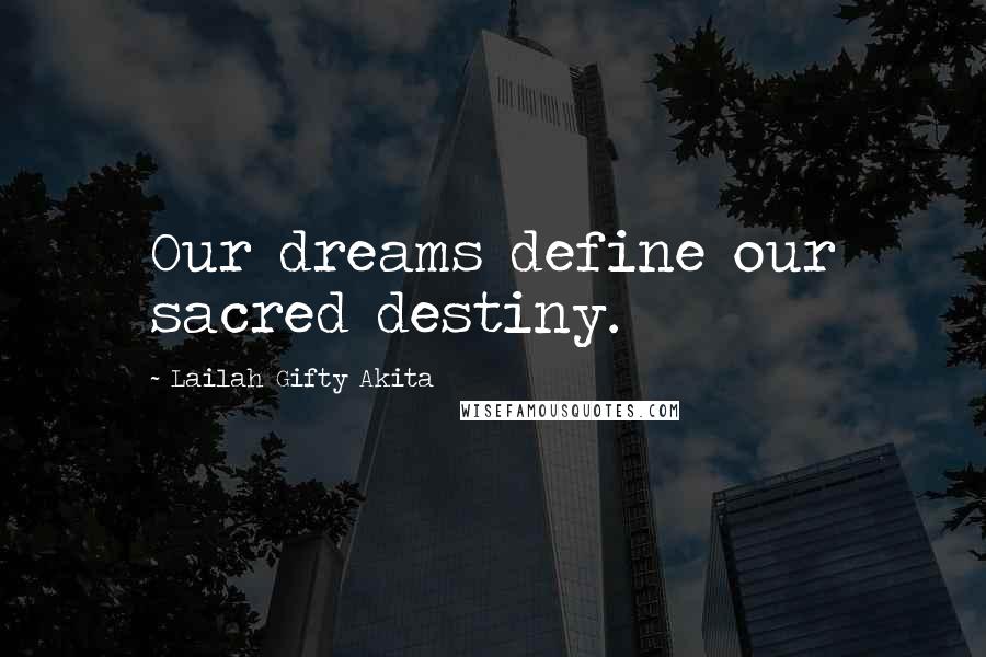 Lailah Gifty Akita Quotes: Our dreams define our sacred destiny.