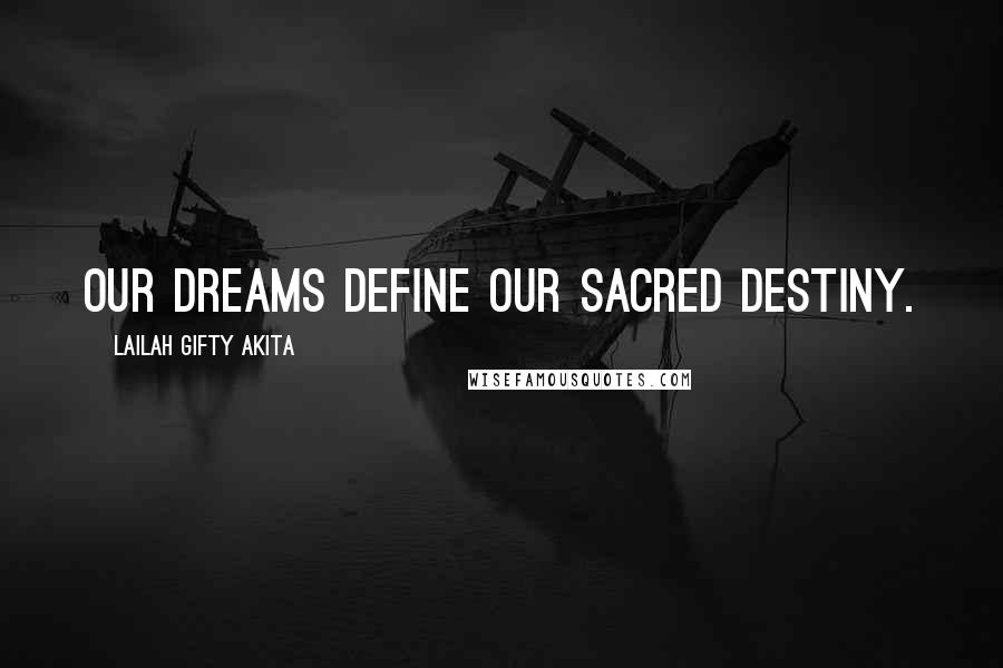 Lailah Gifty Akita Quotes: Our dreams define our sacred destiny.