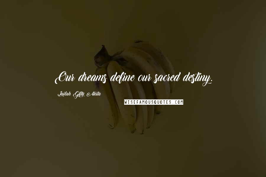 Lailah Gifty Akita Quotes: Our dreams define our sacred destiny.