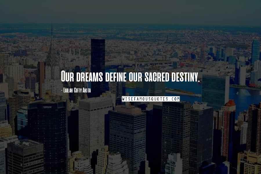 Lailah Gifty Akita Quotes: Our dreams define our sacred destiny.