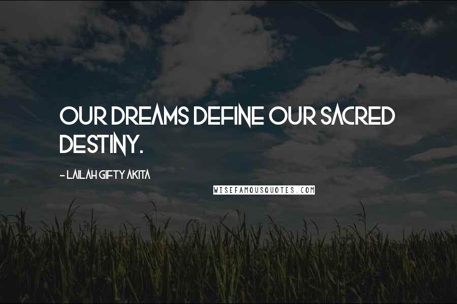 Lailah Gifty Akita Quotes: Our dreams define our sacred destiny.