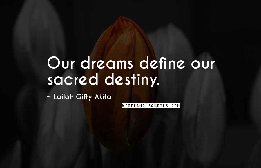 Lailah Gifty Akita Quotes: Our dreams define our sacred destiny.