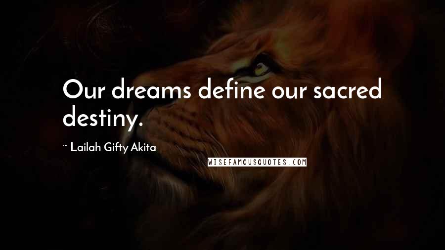 Lailah Gifty Akita Quotes: Our dreams define our sacred destiny.
