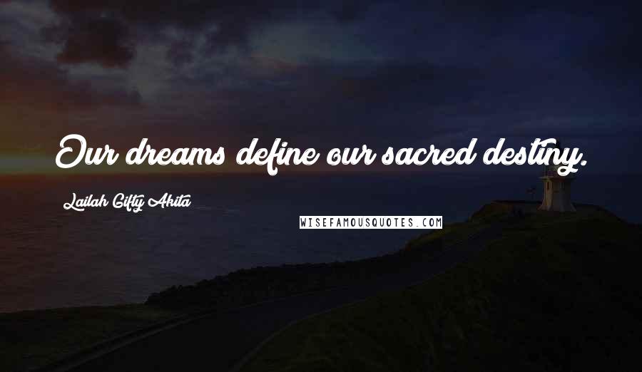 Lailah Gifty Akita Quotes: Our dreams define our sacred destiny.
