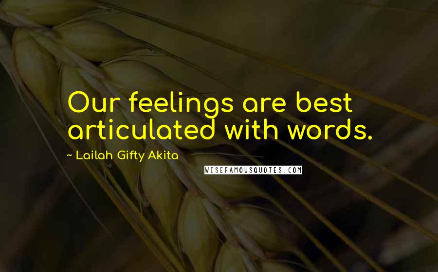 Lailah Gifty Akita Quotes: Our feelings are best articulated with words.