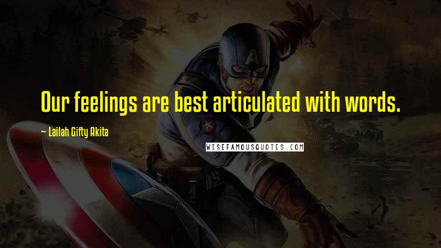 Lailah Gifty Akita Quotes: Our feelings are best articulated with words.