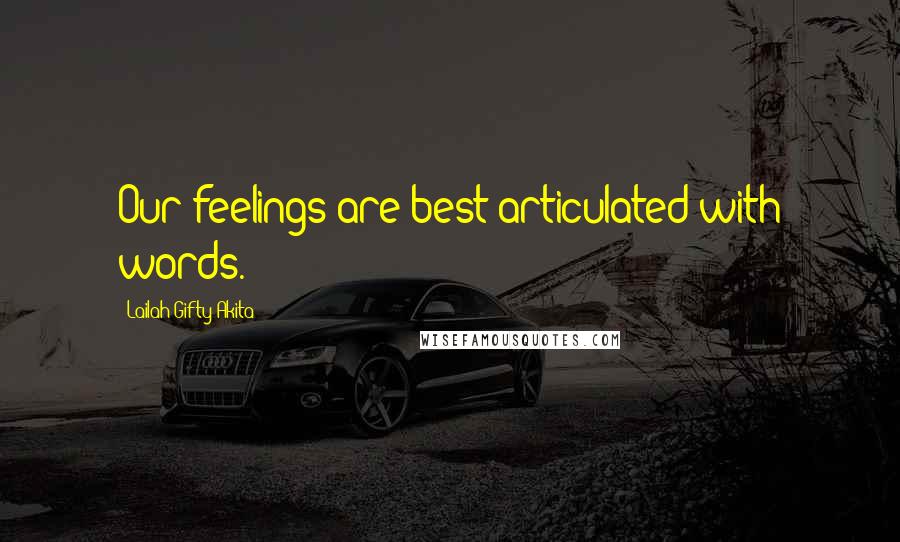 Lailah Gifty Akita Quotes: Our feelings are best articulated with words.