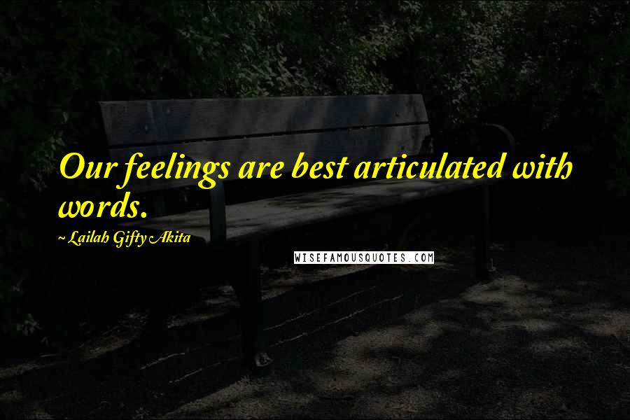 Lailah Gifty Akita Quotes: Our feelings are best articulated with words.