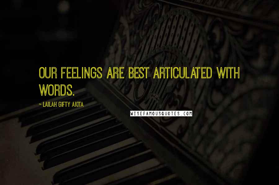 Lailah Gifty Akita Quotes: Our feelings are best articulated with words.