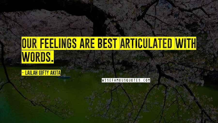 Lailah Gifty Akita Quotes: Our feelings are best articulated with words.