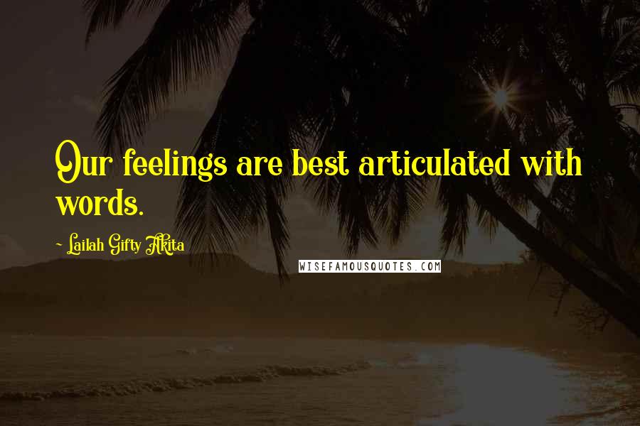 Lailah Gifty Akita Quotes: Our feelings are best articulated with words.